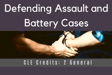 Defending Assault and Battery Case CLE