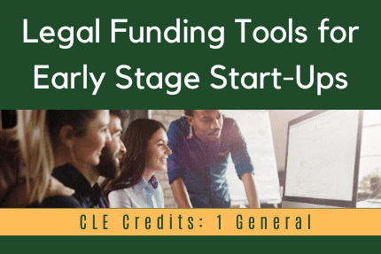 Legal Funding Tools for Early Stage Start-Ups CLE