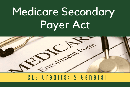 Medicare Secondary Payer Act CLE