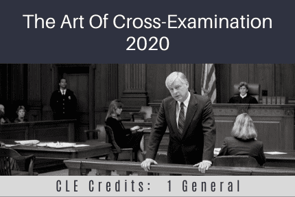 The Art Of Cross-Examination 2020 CLE