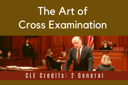 The Art of Cross Examination CLE