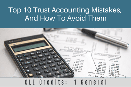 Top 10 Trust Accounting Mistakes CLE
