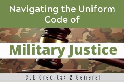 Navigating The Uniform Code of Military Justice CLE