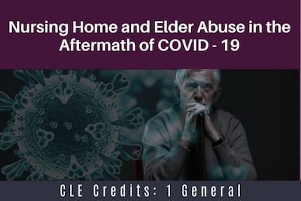 Nursing Home and Elder Abuse in the Aftermath of COVID19 CLE