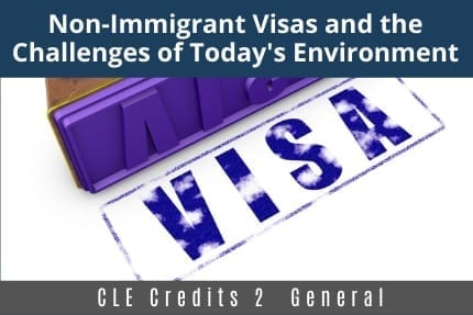 Non-Immigrant Visas and The Challenges of Today CLE