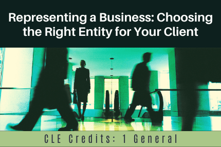 Representing a business - choosing the right entity CLE