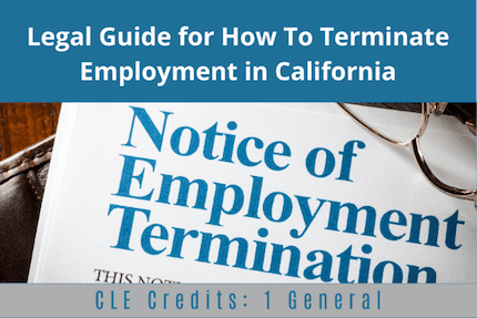 Legal Guide For How To Terminate Employment in CA CLE
