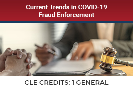 Current Trends in Covid19 Fraud Enforcement CLE Current Trends in Covid19 Fraud Enforcement CLE