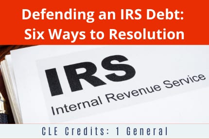 Defending IRS Debt Six Ways To Resolution-CLE Defending IRS Debt Six Ways To Resolution-CLE