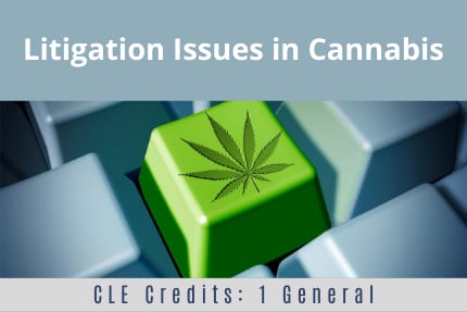 Litigation Issues in Cannabis CLE Litigation Issues in Cannabis CLE