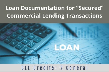 Loan Documentation for Secured Commercial Lending Transactions CLE Loan Documentation for Secured Commercial Lending Transactions CLE