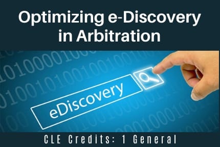 Optimizing e-Discovery in Arbitration CLE Optimizing e-Discovery in Arbitration CLE