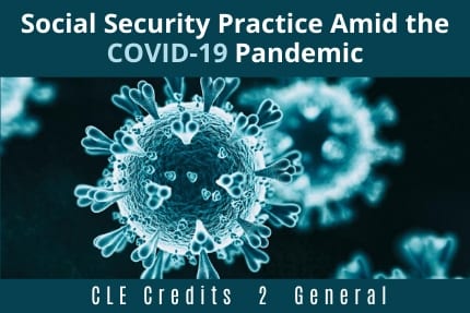 Social Security Practice Amid The COVID19 Pandemic CLE