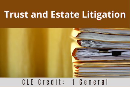 Trust and Estate Litigation CLE